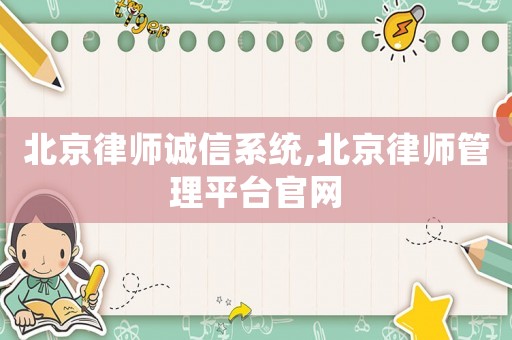 北京律師誠信系統(tǒng),北京律師管理平臺(tái)官網(wǎng)