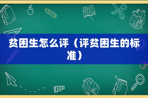 貧困生怎么評（評貧困生的標準）