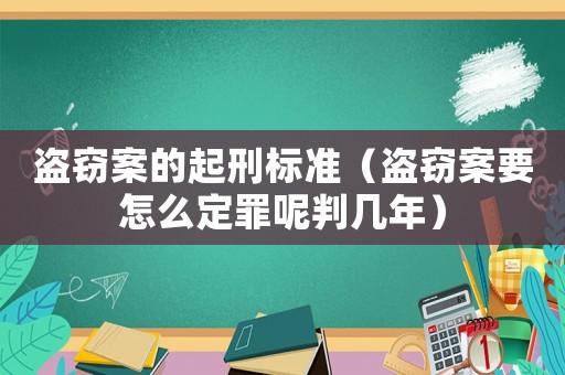 盜竊案的起刑標準（盜竊案要怎么定罪呢判幾年）