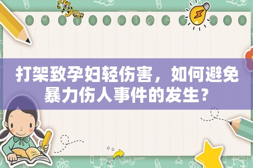 打架致孕婦輕傷害，如何避免暴力傷人事件的發(fā)生？