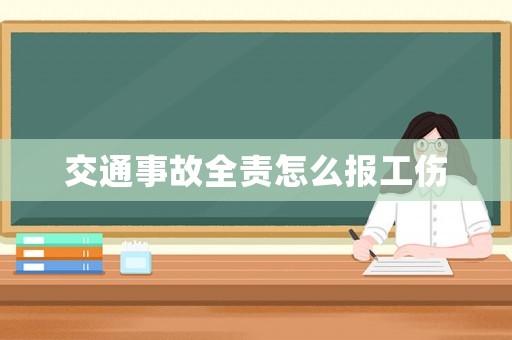 交通事故全責怎么報工傷