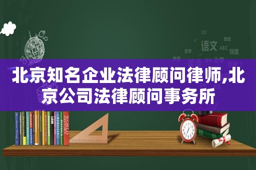 北京知名企業(yè)法律顧問(wèn)律師,北京公司法律顧問(wèn)事務(wù)所