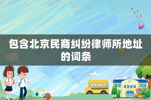包含北京民商糾紛律師所地址的詞條