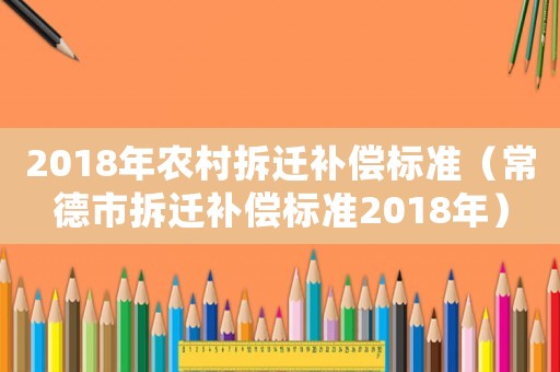 2018年農村拆遷補償標準（常德市拆遷補償標準2018年）