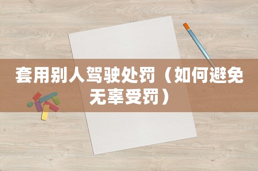 套用別人駕駛處罰（如何避免無辜受罰）