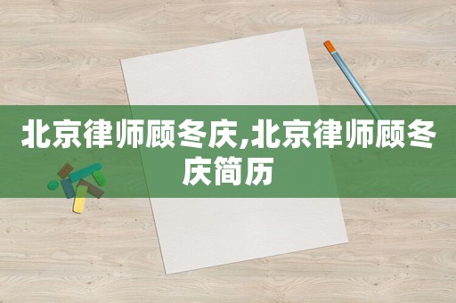北京律師顧冬慶,北京律師顧冬慶簡歷