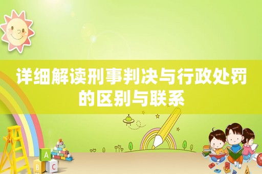 詳細解讀刑事判決與行政處罰的區別與聯系