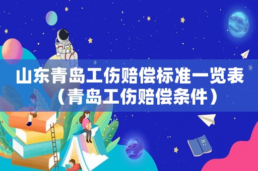 山東青島工傷賠償標(biāo)準(zhǔn)一覽表（青島工傷賠償條件）