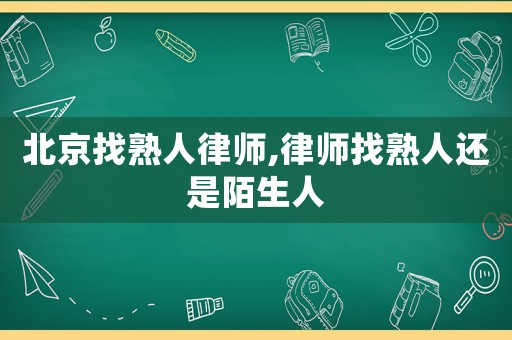 北京找熟人律師,律師找熟人還是陌生人