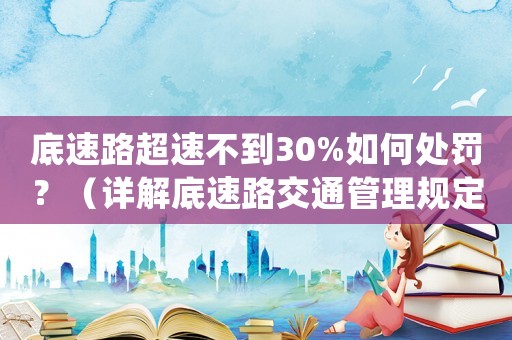 底速路超速不到30%如何處罰？（詳解底速路交通管理規(guī)定）