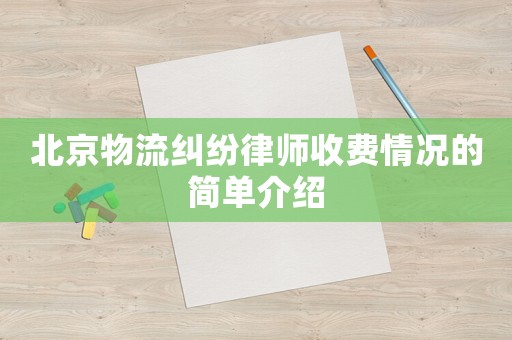 北京物流糾紛律師收費情況的簡單介紹