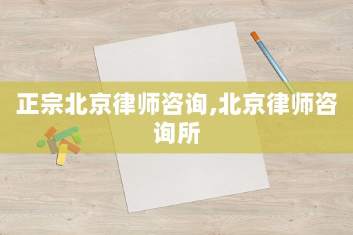正宗北京律師咨詢,北京律師咨詢所