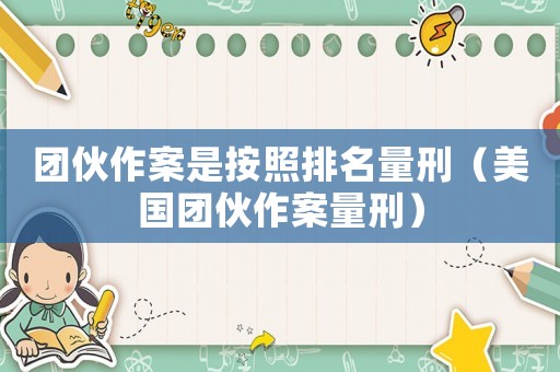 團伙作案是按照排名量刑（美國團伙作案量刑）