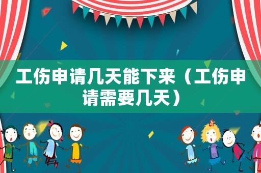 工傷申請幾天能下來（工傷申請需要幾天）