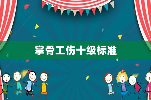 掌骨工傷十級(jí)標(biāo)準(zhǔn)