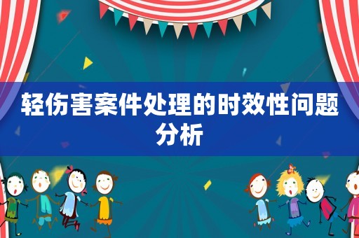 輕傷害案件處理的時效性問題分析