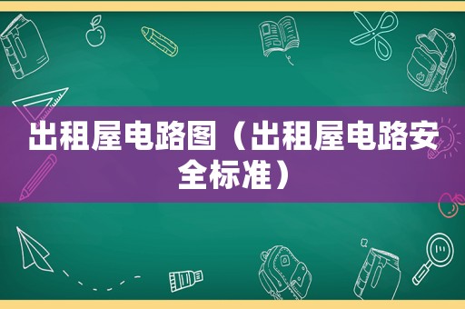 出租屋電路圖（出租屋電路安全標準）