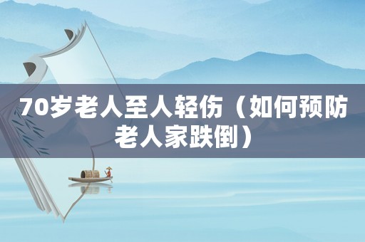70歲老人至人輕傷（如何預防老人家跌倒）