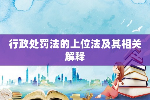 行政處罰法的上位法及其相關解釋