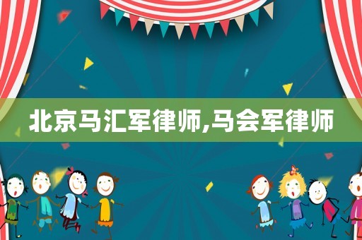 北京馬匯軍律師,馬會軍律師