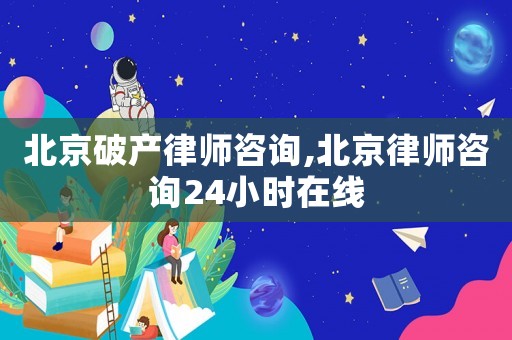 北京破產(chǎn)律師咨詢,北京律師咨詢24小時(shí)在線