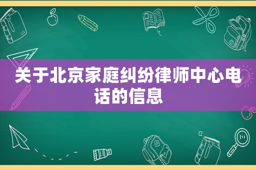 關于北京家庭糾紛律師中心電話的信息