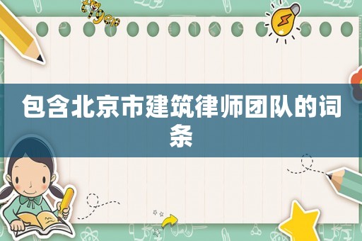 包含北京市建筑律師團隊的詞條