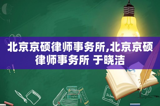北京京碩律師事務(wù)所,北京京碩律師事務(wù)所 于曉潔