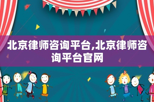 北京律師咨詢平臺(tái),北京律師咨詢平臺(tái)官網(wǎng)