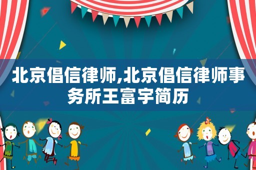 北京倡信律師,北京倡信律師事務所王富宇簡歷