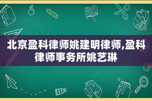 北京盈科律師姚建明律師,盈科律師事務(wù)所姚藝琳