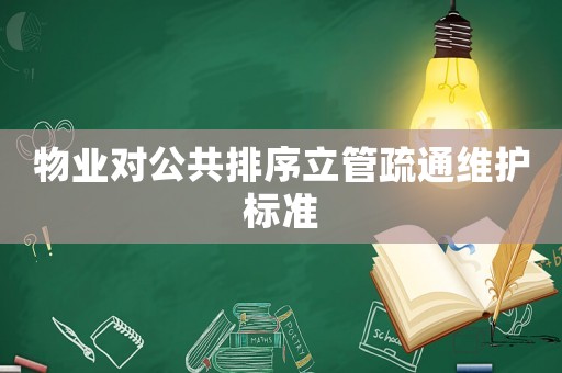 物業(yè)對(duì)公共排序立管疏通維護(hù)標(biāo)準(zhǔn)