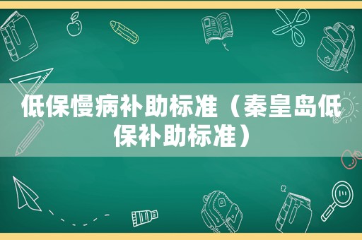 低保慢病補助標準（秦皇島低保補助標準）
