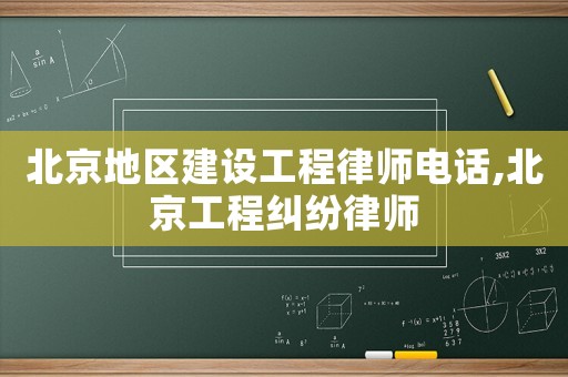 北京地區建設工程律師電話,北京工程糾紛律師