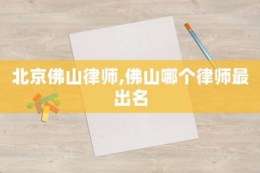 北京佛山律師,佛山哪個(gè)律師最出名