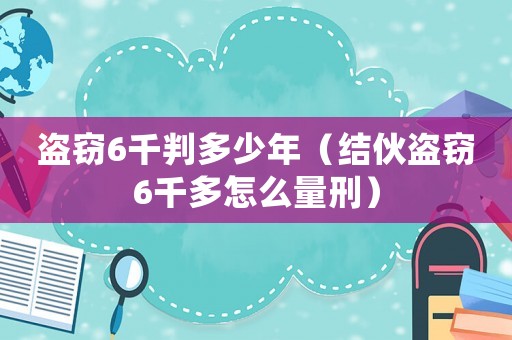盜竊6千判多少年（結伙盜竊6千多怎么量刑）