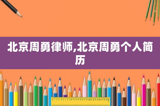 北京周勇律師,北京周勇個人簡歷