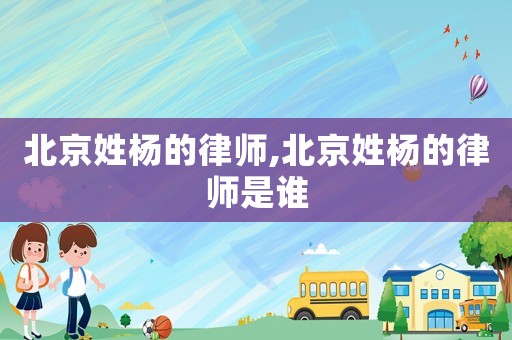 北京姓楊的律師,北京姓楊的律師是誰