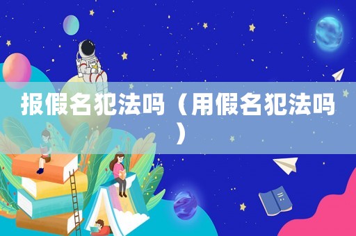 報假名犯法嗎（用假名犯法嗎）