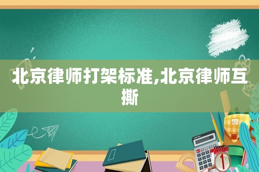 北京律師打架標準,北京律師互撕