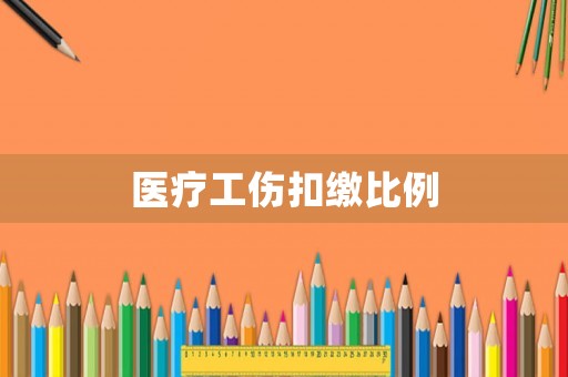 醫(yī)療工傷扣繳比例