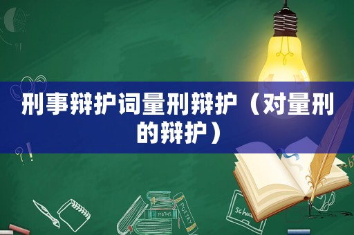 刑事辯護詞量刑辯護（對量刑的辯護）