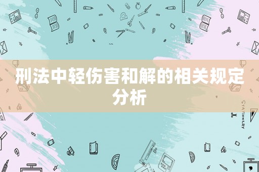 刑法中輕傷害和解的相關(guān)規(guī)定分析