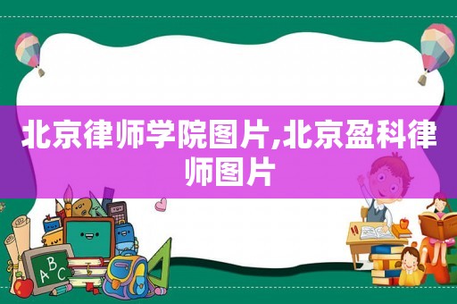 北京律師學(xué)院圖片,北京盈科律師圖片