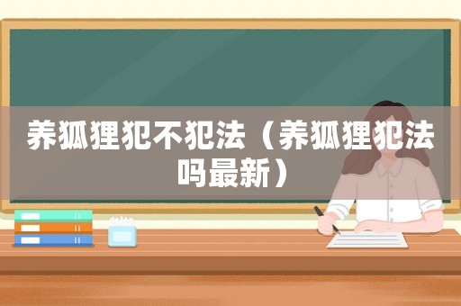 養狐貍犯不犯法（養狐貍犯法嗎最新）