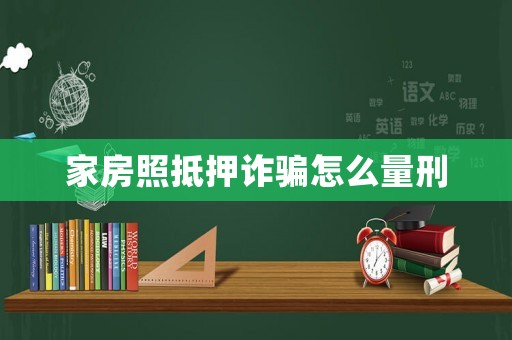 家房照抵押詐騙怎么量刑