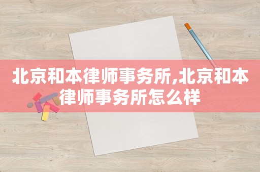 北京和本律師事務所,北京和本律師事務所怎么樣