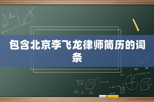 包含北京李飛龍律師簡歷的詞條