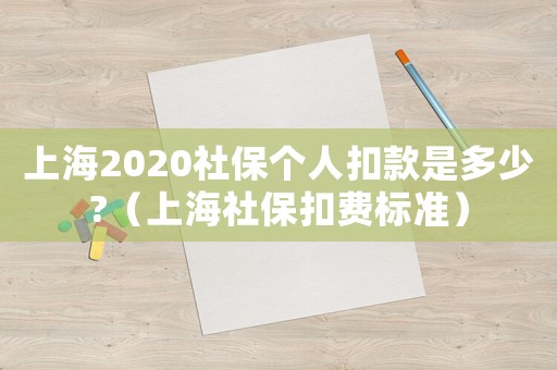 上海2020社保個(gè)人扣款是多少?（上海社保扣費(fèi)標(biāo)準(zhǔn)）