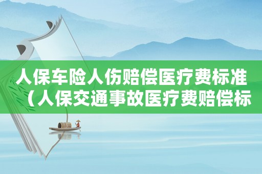 人保車險人傷賠償醫療費標準（人保交通事故醫療費賠償標準）